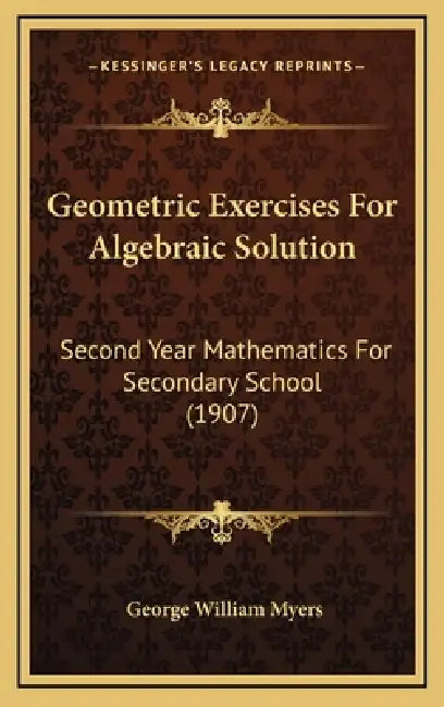 Geometric Exercises For Algebraic Solution: Second Year Mathematics For Secondary School (1907) by George William Myers