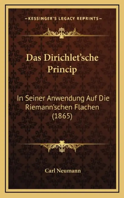 Das Dirichlet'sche Princip: In Seiner Anwendung Auf Die Riemann'schen Flachen (1865) by Carl Neumann