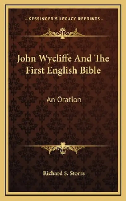 John Wycliffe And The First English Bible: An Oration by Richard S. Storrs