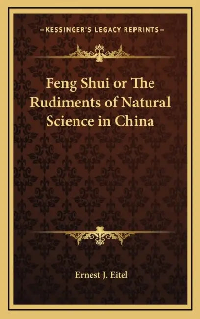 Feng Shui or The Rudiments of Natural Science in China by Ernest J. Eitel