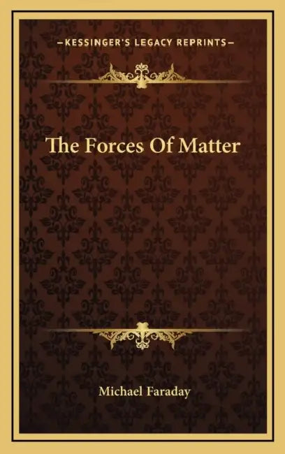 The Forces Of Matter by Michael Faraday