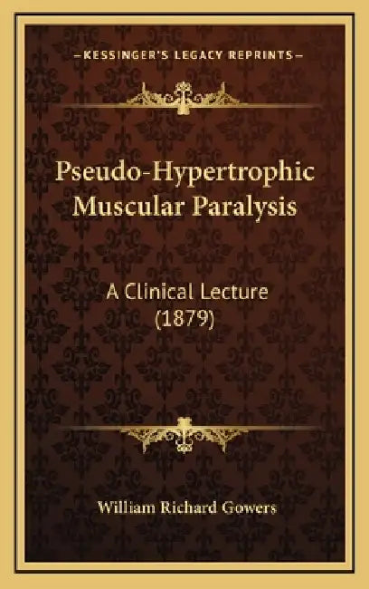 Pseudo-Hypertrophic Muscular Paralysis: A Clinical Lecture (1879) by William Richard Gowers