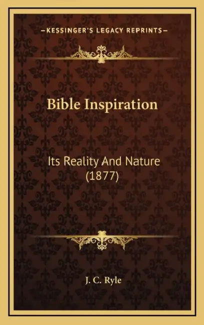 Bible Inspiration: Its Reality And Nature (1877) by J. C. Ryle