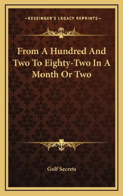 From A Hundred And Two To Eighty-Two In A Month Or Two by Golf Secrets