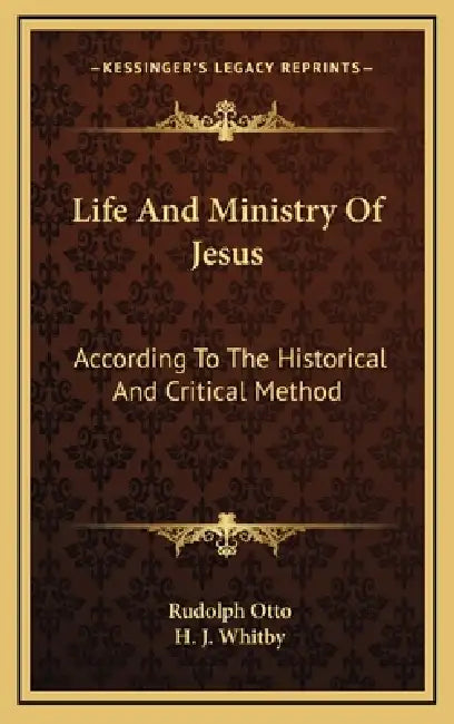 Life And Ministry Of Jesus: According To The Historical And Critical Method by Rudolph Otto, H. J. Whitby