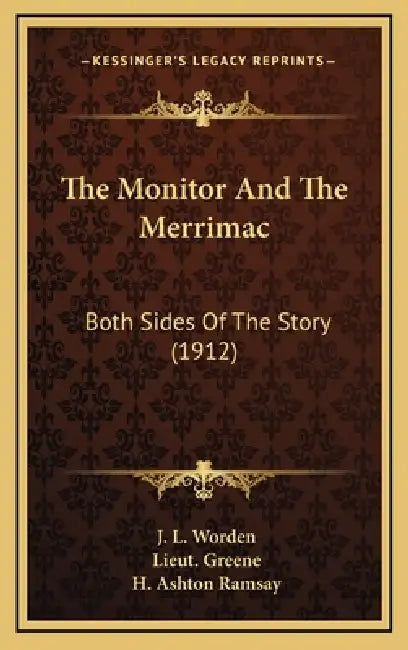 The Monitor And The Merrimac: Both Sides Of The Story (1912) by J. L. Worden, Lieut Greene, H. Ashton Ramsay