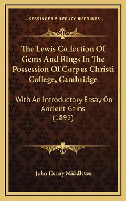 The Lewis Collection Of Gems And Rings In The Possession Of Corpus Christi College, Cambridge: With An Introductory Essay On Ancient Gems (1892) by John Henry Middleton