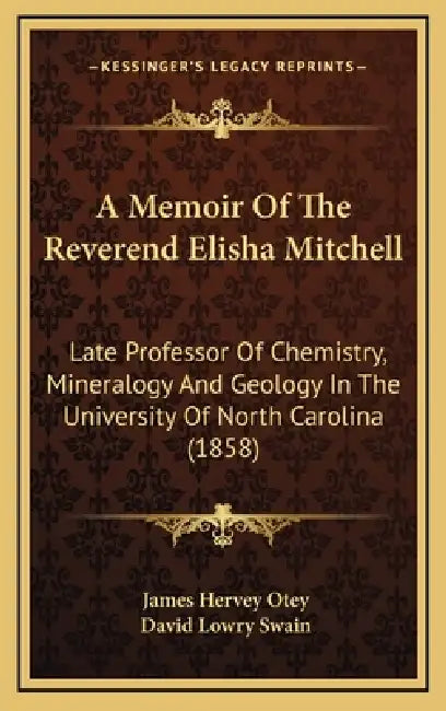 A Memoir Of The Reverend Elisha Mitchell: Late Professor Of Chemistry, Mineralogy And Geology In The University Of North Carolina (1858) by James Hervey Otey, David Lowry Swain