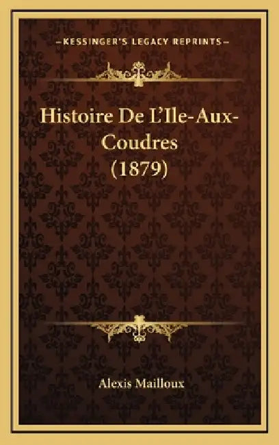 Histoire De L'Ile-Aux-Coudres (1879) by Alexis Mailloux