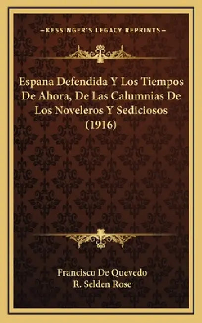 Espana Defendida Y Los Tiempos De Ahora, De Las Calumnias De Los Noveleros Y Sediciosos (1916) by Francisco de Quevedo, R. Selden Rose