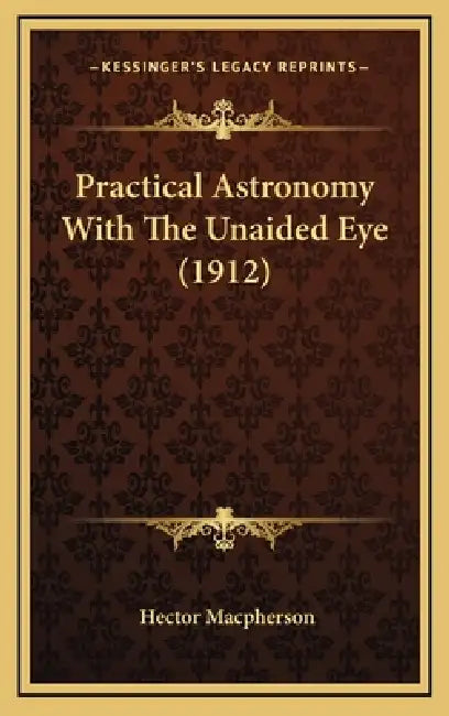 Practical Astronomy With The Unaided Eye (1912) by Hector MacPherson