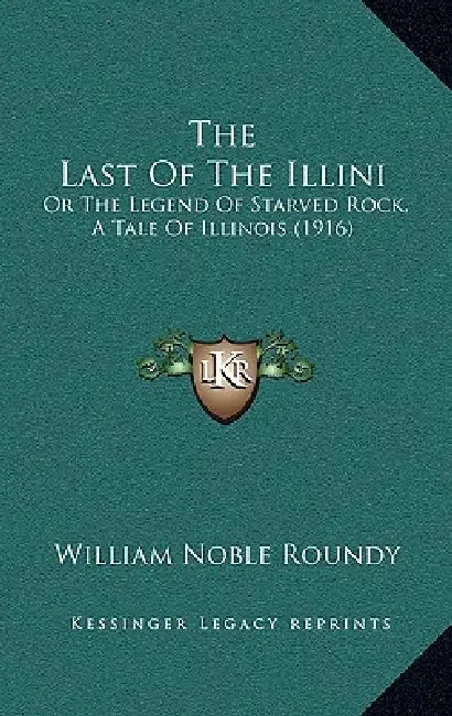 The Last Of The Illini: Or The Legend Of Starved Rock, A Tale Of Illinois (1916) by William Noble Roundy