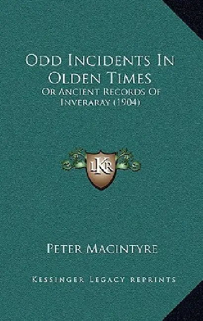 Odd Incidents In Olden Times: Or Ancient Records Of Inveraray (1904) by Peter MacIntyre