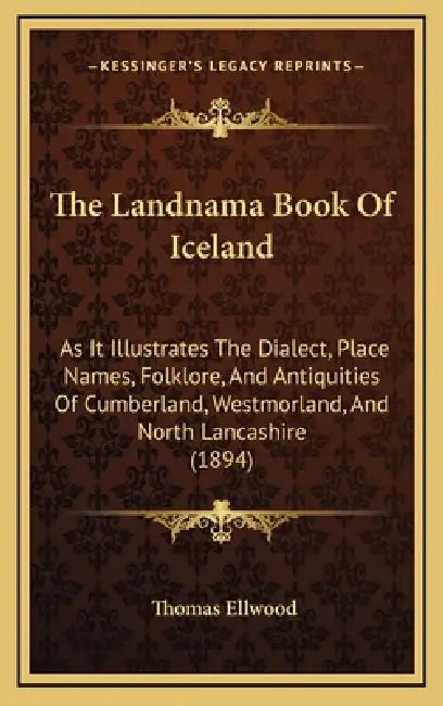 The Landnama Book Of Iceland: As It Illustrates The Dialect, Place Names, Folklore, And Antiquities Of Cumberland, Westmorland, And North Lancashire ( by Thomas Ellwood