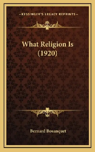What Religion Is (1920) by Bernard Bosanquet