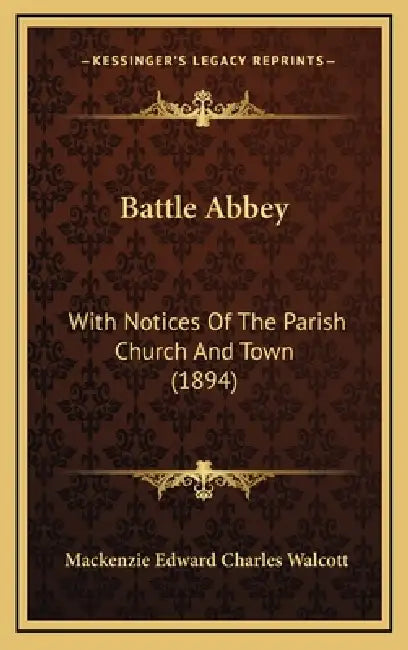 Battle Abbey: With Notices Of The Parish Church And Town (1894) by MacKenzie Edward Charles Walcott