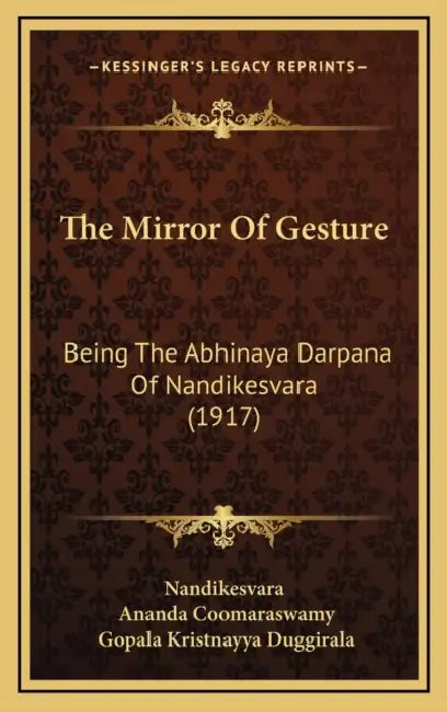 The Mirror Of Gesture: Being The Abhinaya Darpana Of Nandikesvara (1917) by Nandikesvara, Ananda Coomaraswamy, Gopala Kristnayya Duggirala