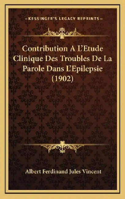 Contribution A L'Etude Clinique Des Troubles De La Parole Dans L'Epilepsie (1902) by Albert Ferdinand Jules Vincent