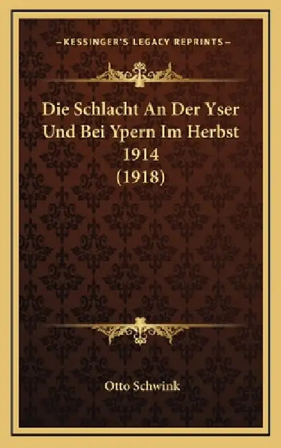 Die Schlacht An Der Yser Und Bei Ypern Im Herbst 1914 (1918) by Otto Schwink