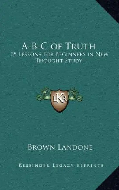 A-B-C of Truth: 35 Lessons For Beginners in New Thought Study by Brown Landone