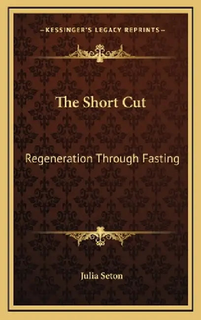 The Short Cut: Regeneration Through Fasting by Julia Seton