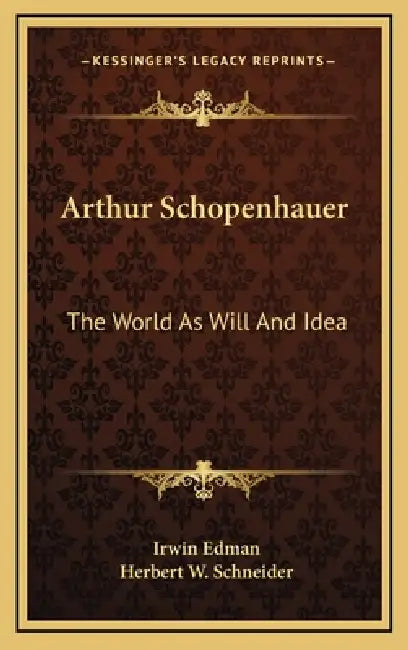 Arthur Schopenhauer: The World As Will And Idea by Irwin Edman, Herbert W. Schneider