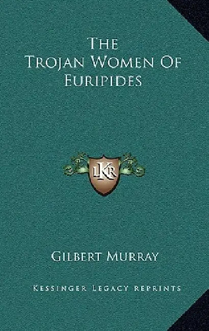 The Trojan Women Of Euripides by Gilbert Murray