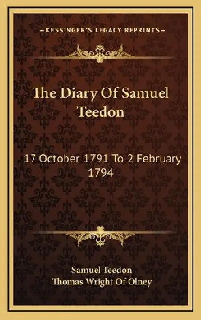 The Diary Of Samuel Teedon: 17 October 1791 To 2 February 1794 by Samuel Teedon, Thomas Wright of Olney