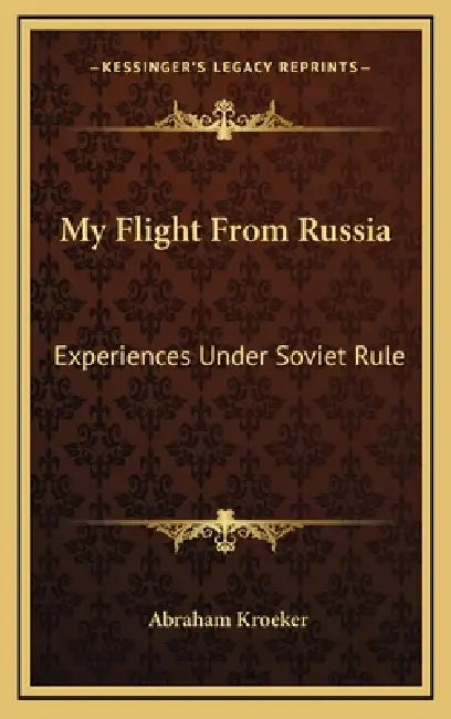 My Flight From Russia: Experiences Under Soviet Rule by Abraham Kroeker