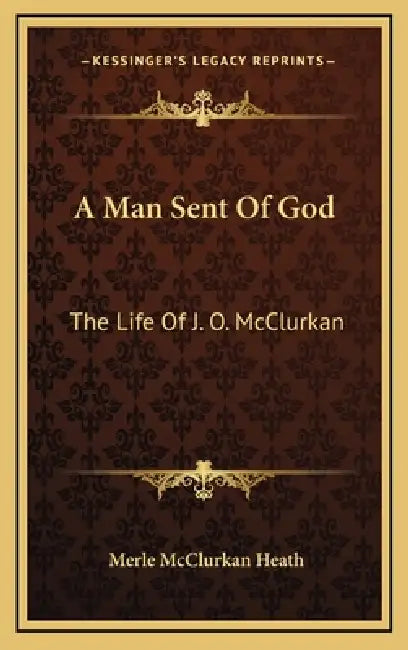 A Man Sent Of God: The Life Of J. O. McClurkan by Merle McClurkan Heath