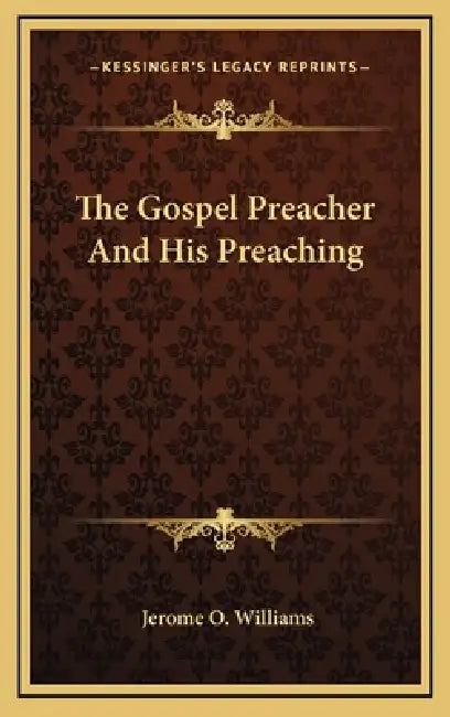The Gospel Preacher And His Preaching by Jerome O. Williams