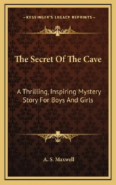 The Secret Of The Cave: A Thrilling, Inspiring Mystery Story For Boys And Girls by A. S. Maxwell