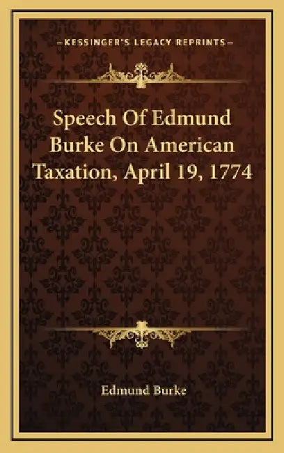 Speech Of Edmund Burke On American Taxation, April 19, 1774 by Edmund Burke