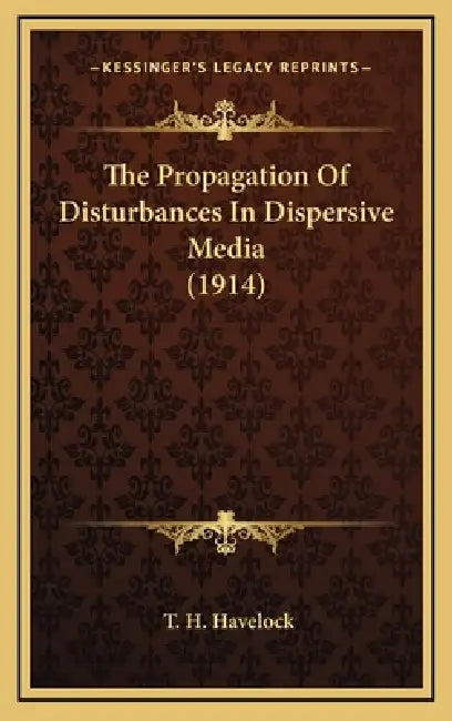 The Propagation Of Disturbances In Dispersive Media (1914) by T. H. Havelock