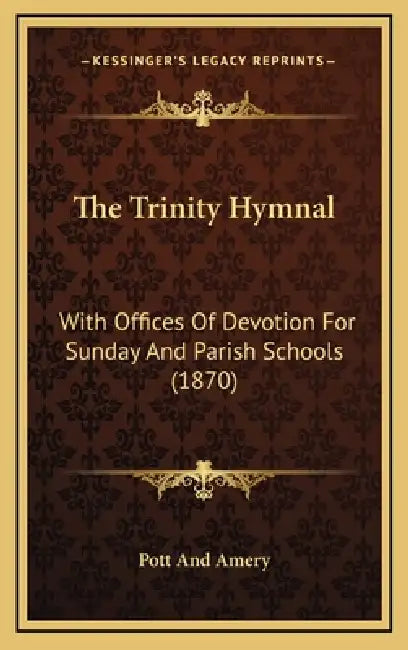 The Trinity Hymnal: With Offices Of Devotion For Sunday And Parish Schools (1870) by Pott and Amery