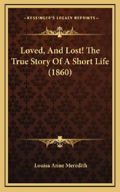 Loved, And Lost! The True Story Of A Short Life (1860) by Louisa Anne Meredith
