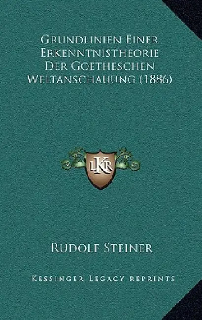 Grundlinien Einer Erkenntnistheorie Der Goetheschen Weltanschauung (1886) by Rudolf Steiner