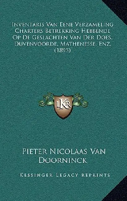 Inventaris Van Eene Verzameling Charters Betrekking Hebbende Op De Geslachten Van Der Does, Duvenvoorde, Mathenesse, Enz. (1895) by Pieter Nicolaas Van Doorninck