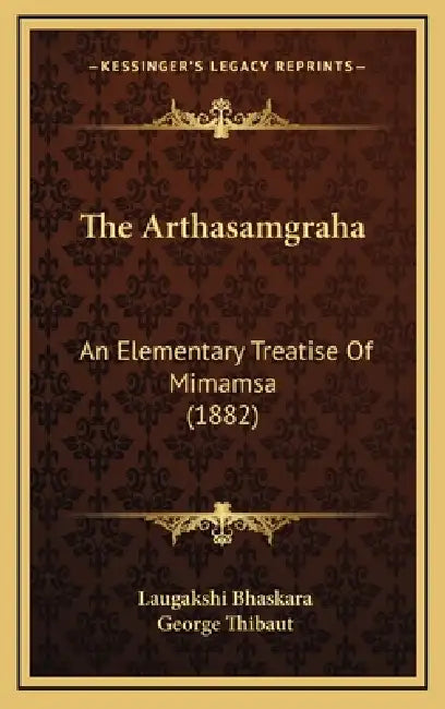 The Arthasamgraha: An Elementary Treatise Of Mimamsa (1882) by Laugakshi Bhaskara, George Thibaut