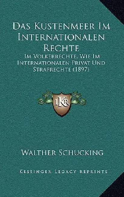 Das Kustenmeer Im Internationalen Rechte: Im Volkerrechte, Wie Im Internationalen Privat Und Strafrechte (1897) by Walther Schucking