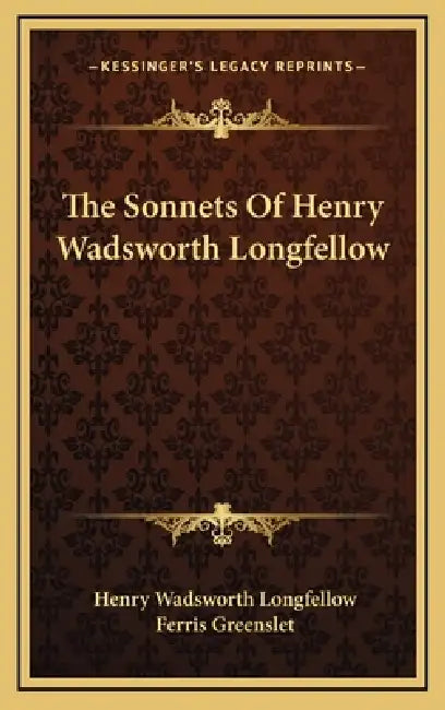 The Sonnets Of Henry Wadsworth Longfellow by Henry Wadsworth Longfellow, Ferris Greenslet