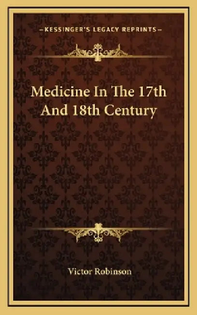 Medicine In The 17th And 18th Century by Victor Robinson