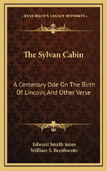 The Sylvan Cabin: A Centenary Ode On The Birth Of Lincoln, And Other Verse by Edward Smyth Jones, William S. Braithwaite