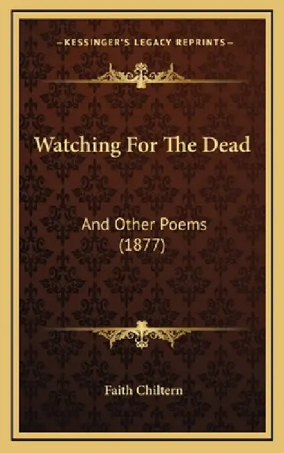 Watching For The Dead: And Other Poems (1877) by Faith Chiltern