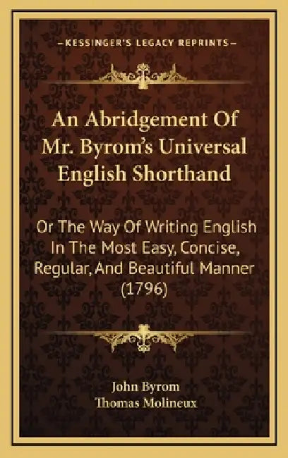 An Abridgement Of Mr. Byrom's Universal English Shorthand: Or The Way Of Writing English In The Most Easy, Concise, Regular, And Beautiful Manner (179 by John Byrom, Thomas Molineux