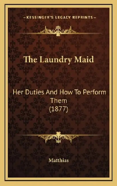 The Laundry Maid: Her Duties And How To Perform Them (1877) by Matthias