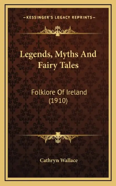 Legends, Myths And Fairy Tales: Folklore Of Ireland (1910) by Cathryn Wallace