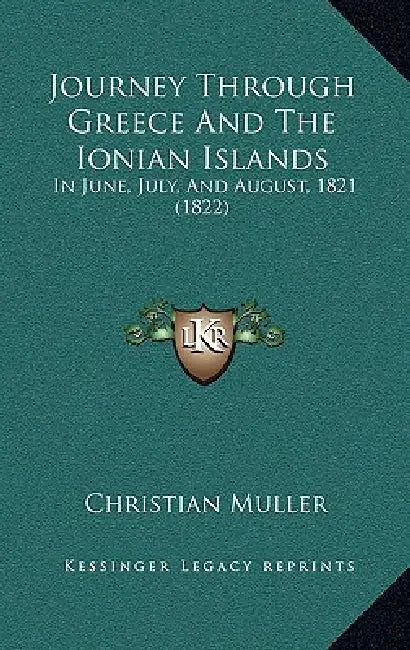 Journey Through Greece And The Ionian Islands: In June, July, And August, 1821 (1822) by Christian Muller