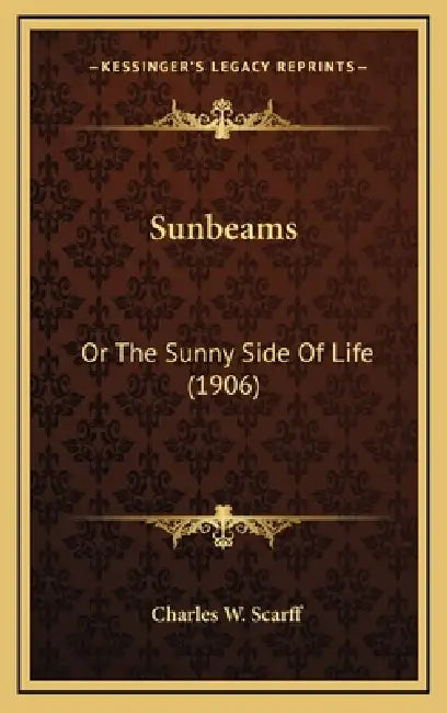Sunbeams: Or The Sunny Side Of Life (1906) by Charles W. Scarff