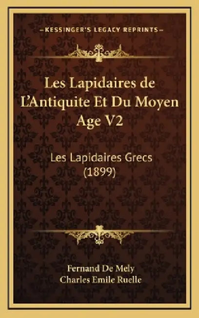 Les Lapidaires de L'Antiquite Et Du Moyen Age V2: Les Lapidaires Grecs (1899) by Fernand De Mely, Charles Emile Ruelle